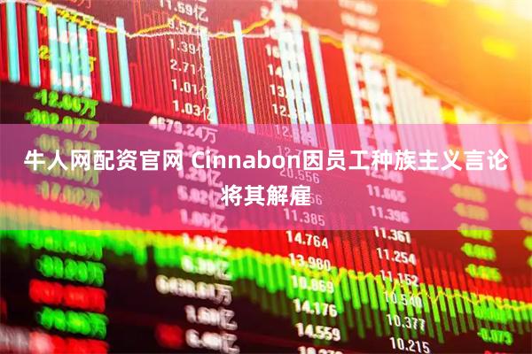 牛人网配资官网 Cinnabon因员工种族主义言论将其解雇